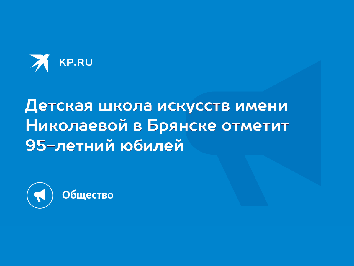 Детская школа искусств имени Николаевой в Брянске отметит 95-летний юбилей  - KP.RU