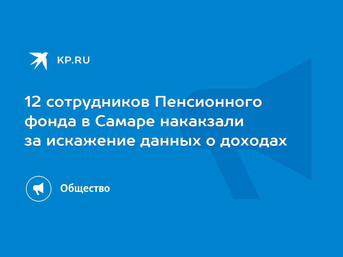 12 сотрудников Пенсионного фонда в Самаре накакзали за искажение данных о  доходах - KP.RU