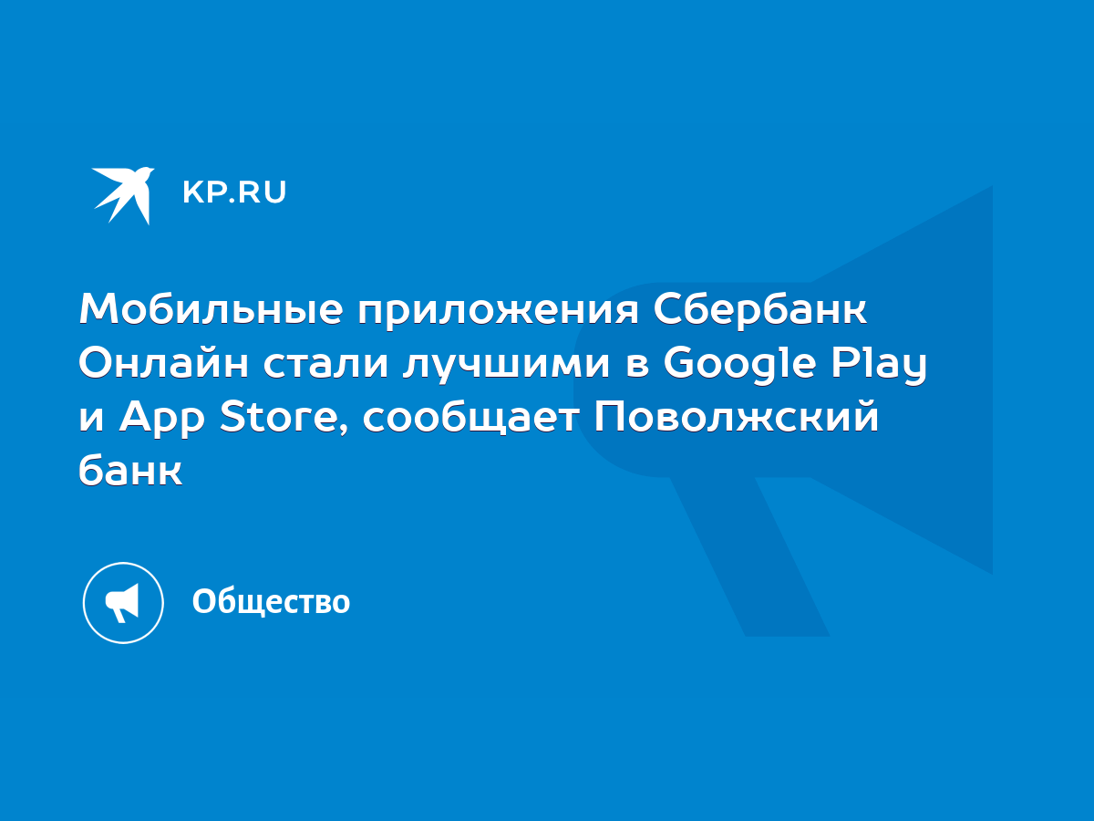 Мобильные приложения Сбербанк Онлайн стали лучшими в Google Play и App  Store, сообщает Поволжский банк - KP.RU