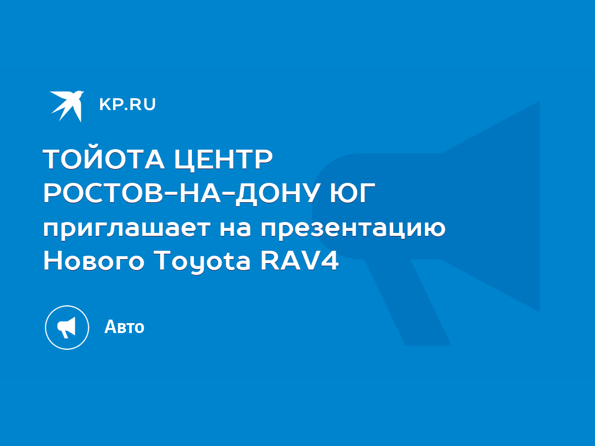 ТОЙОТА ЦЕНТР РОСТОВ-НА-ДОНУ ЮГ приглашает на презентацию Нового Toyota RAV4  - KP.RU