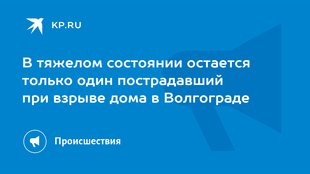 В тяжелом состоянии остается только один пострадавший при взрыве дома в  Волгограде - KP.RU