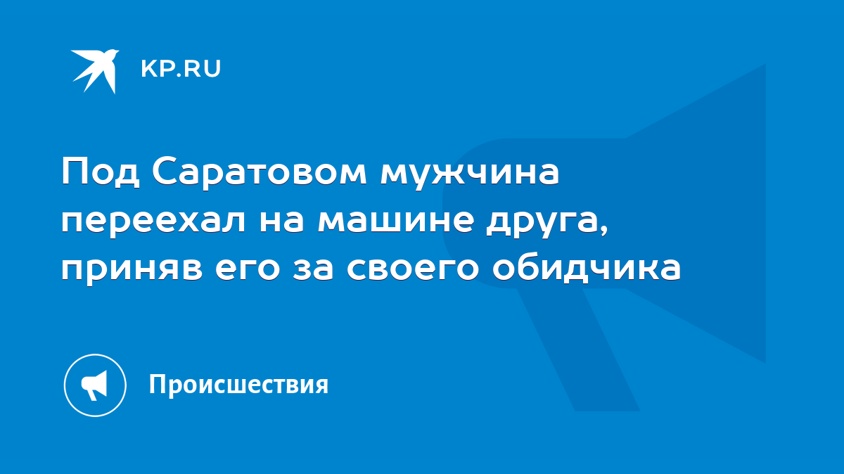 Под Саратовом мужчина переехал на машине друга, приняв его за своего  обидчика - KP.RU