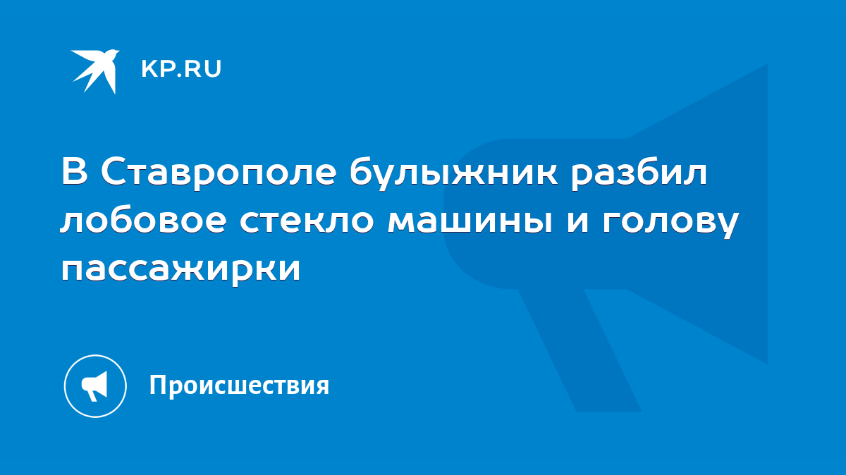 В Ставрополе булыжник разбил лобовое стекло машины и голову пассажирки -  KP.RU