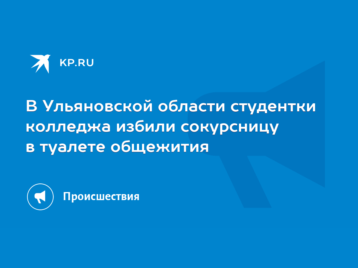 В Ульяновской области студентки колледжа избили сокурсницу в туалете  общежития - KP.RU