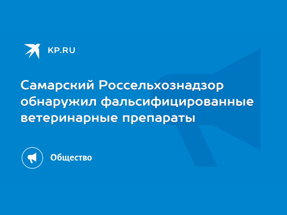 Самарский Россельхознадзор обнаружил фальсифицированные ветеринарные  препараты - KP.RU