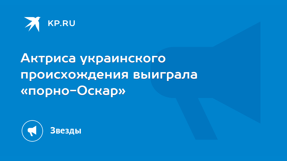 Актриса украинского происхождения выиграла «порно-Оскар» - KP.RU