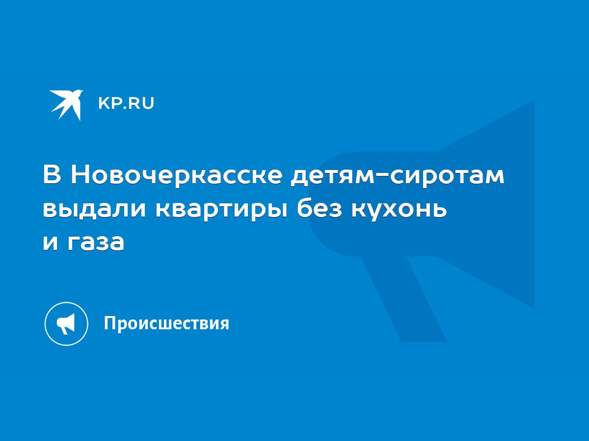 В Новочеркасске детям-сиротам выдали квартиры без кухонь и газа - KP.RU