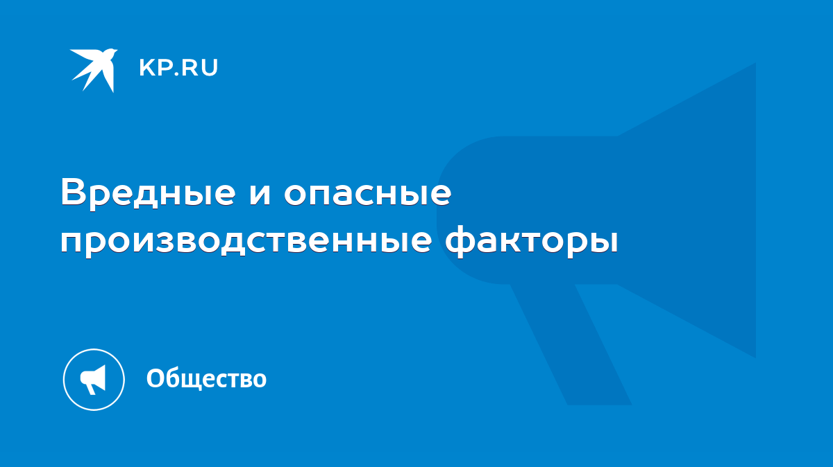 Вредные и опасные производственные факторы - KP.RU