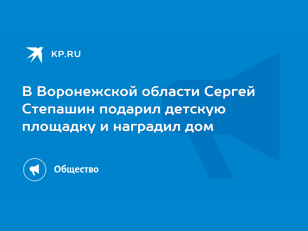 В Воронежской области Сергей Степашин подарил детскую площадку и наградил  дом - KP.RU