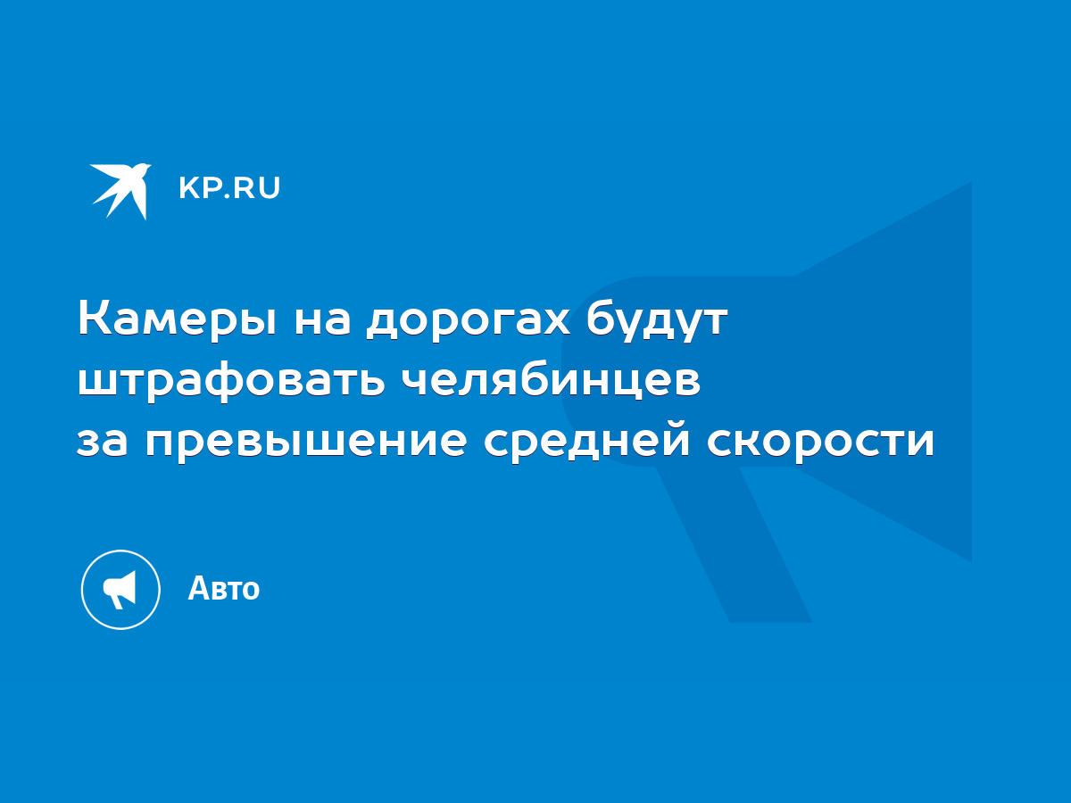 Камеры на дорогах будут штрафовать челябинцев за превышение средней скорости  - KP.RU