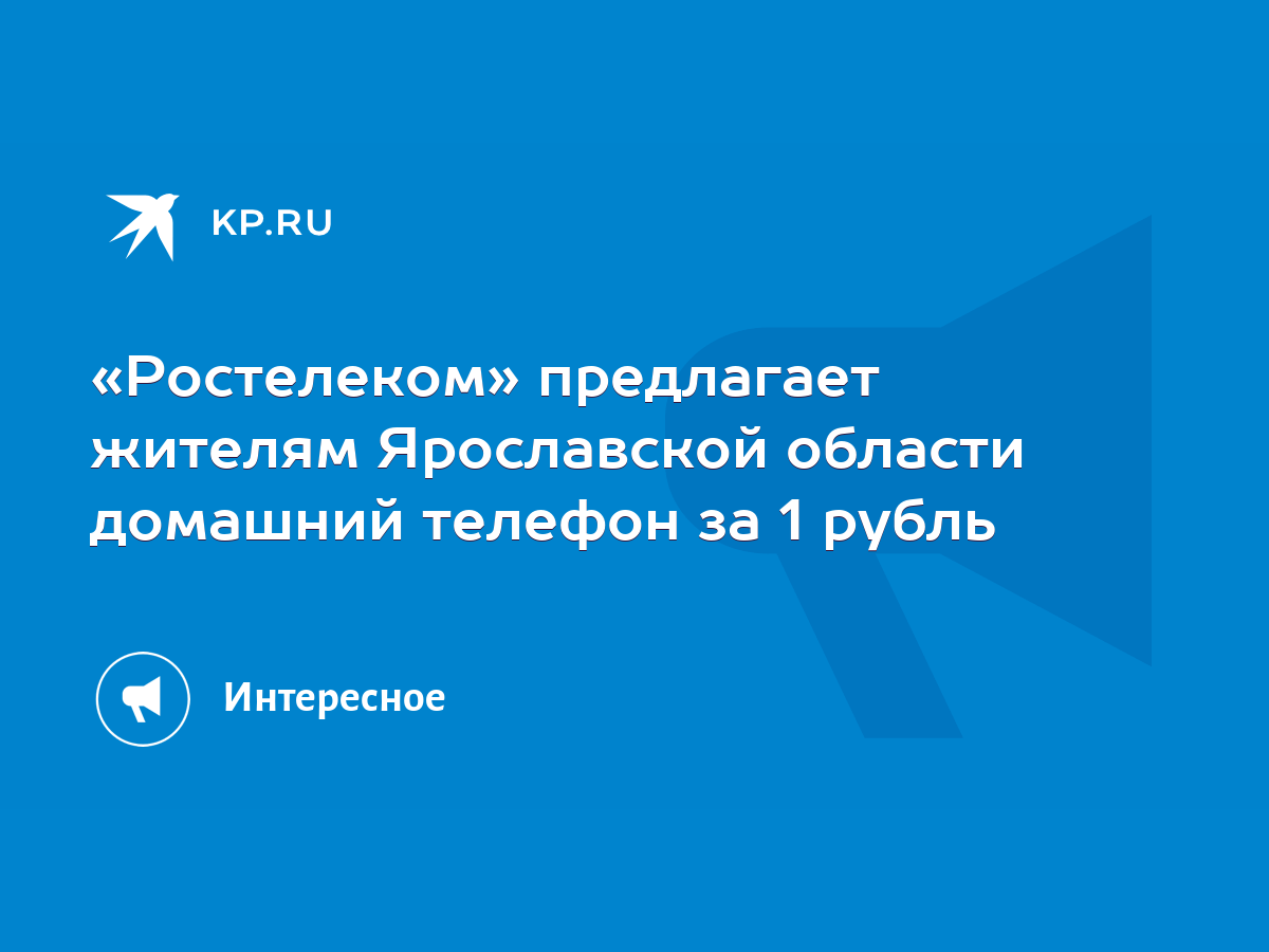 Ростелеком» предлагает жителям Ярославской области домашний телефон за 1  рубль - KP.RU