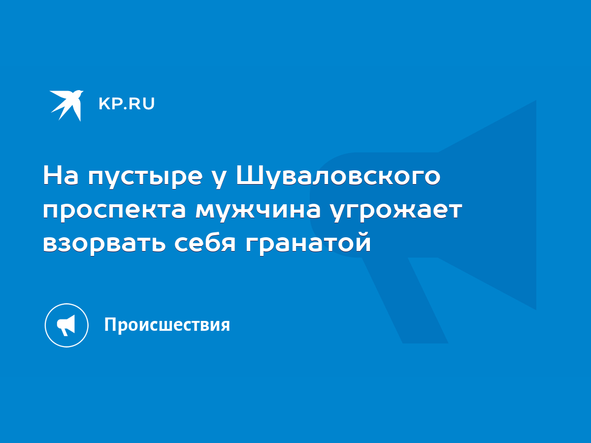 На пустыре у Шуваловского проспекта мужчина угрожает взорвать себя гранатой  - KP.RU