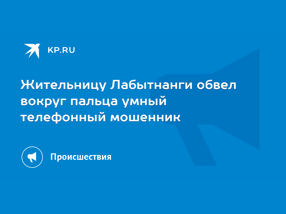 Жительницу Лабытнанги обвел вокруг пальца умный телефонный мошенник - KP.RU