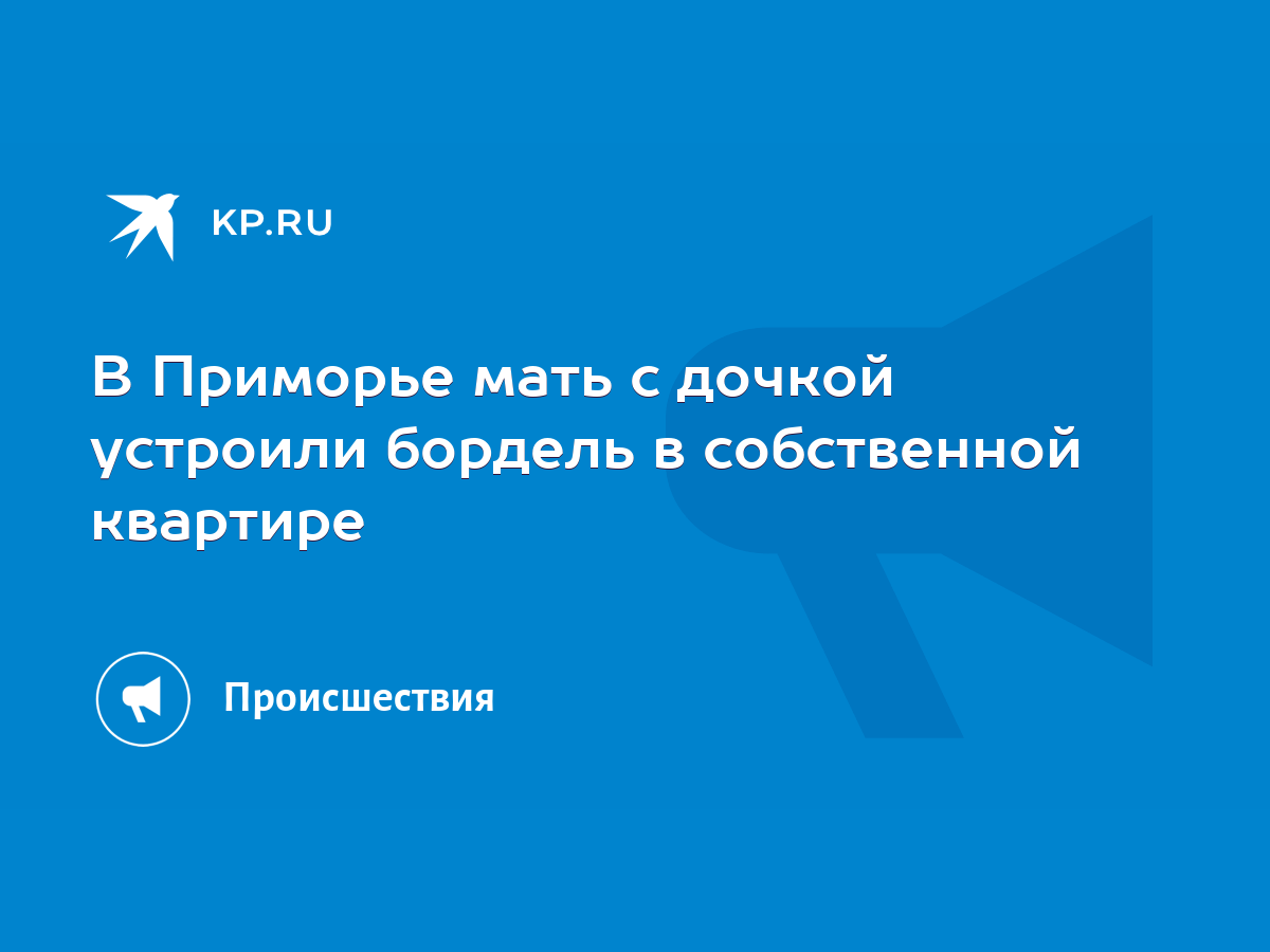 В Приморье мать с дочкой устроили бордель в собственной квартире - KP.RU