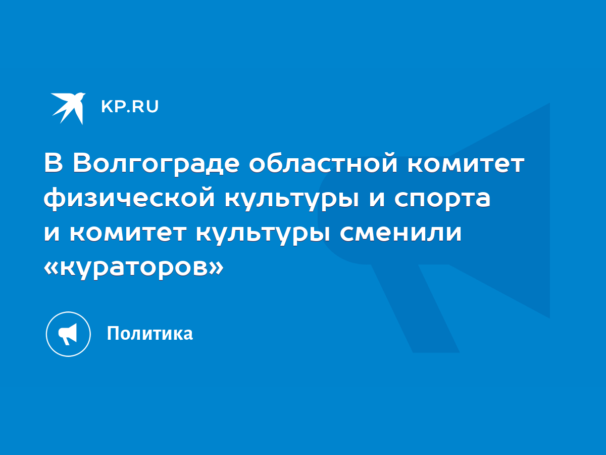 В Волгограде областной комитет физической культуры и спорта и комитет  культуры сменили «кураторов» - KP.RU