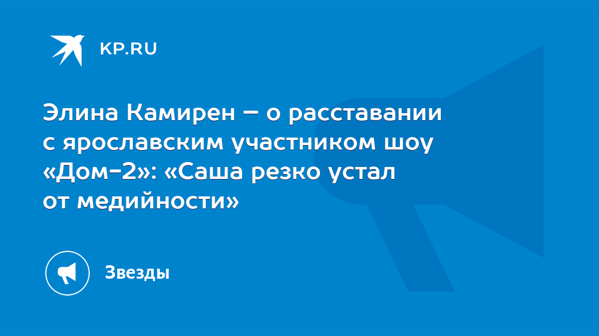 Элина Камирен – о расставании с ярославским участником шоу «Дом-2»: «Саша  резко устал от медийности» - KP.RU