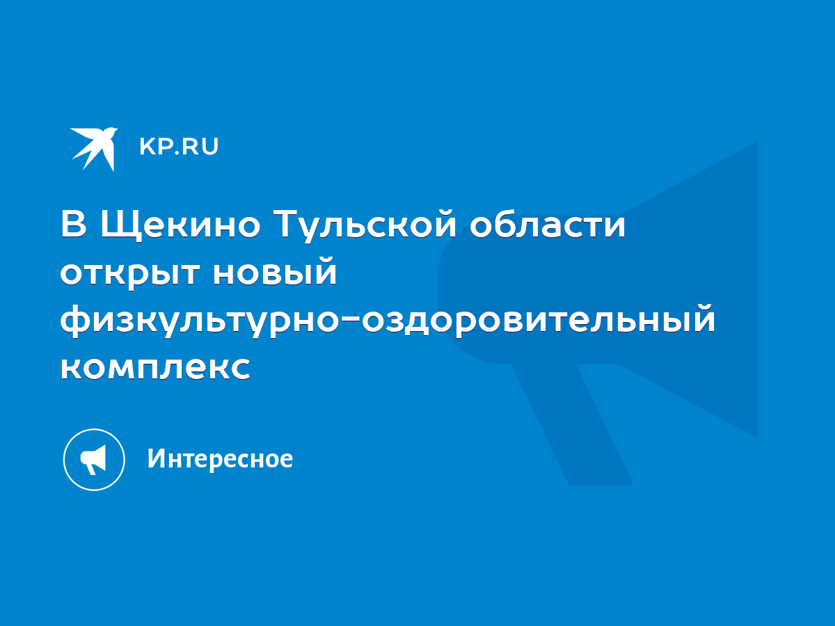 В Щекино Тульской области открыт новый физкультурно-оздоровительный  комплекс - KP.RU