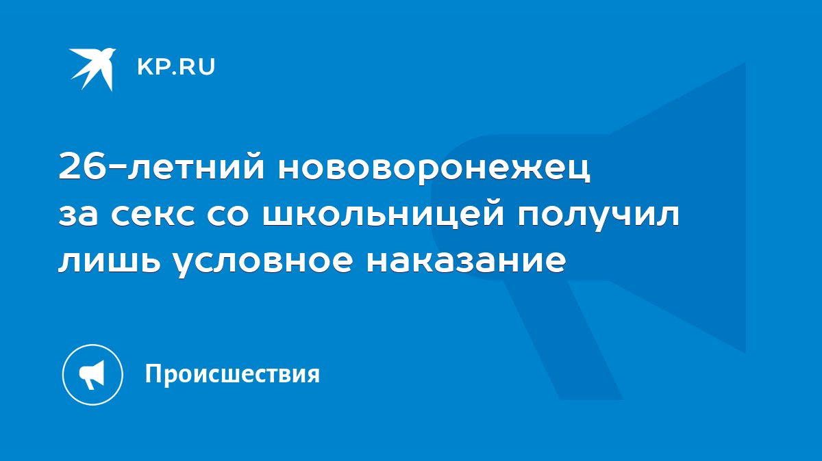 26-летний нововоронежец за секс со школьницей получил лишь условное  наказание - KP.RU