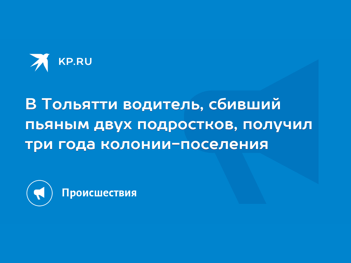 В Тольятти водитель, сбивший пьяным двух подростков, получил три года  колонии-поселения - KP.RU