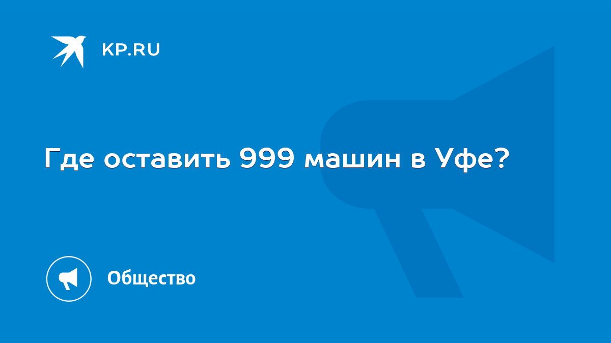 Где оставить 999 машин в Уфе? - KP.RU