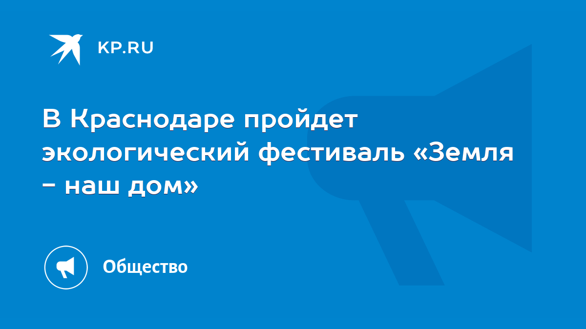 В Краснодаре пройдет экологический фестиваль «Земля - наш дом» - KP.RU