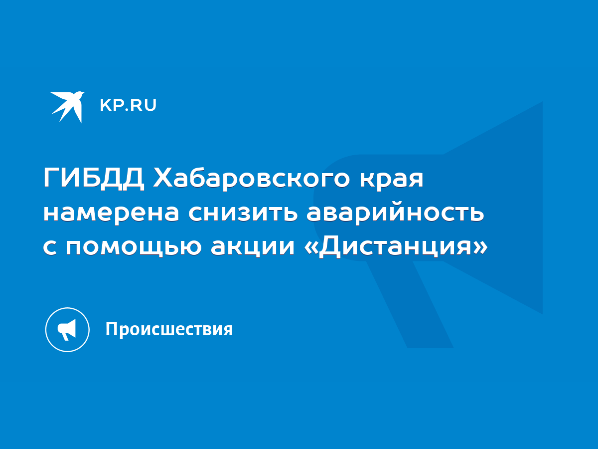 ГИБДД Хабаровского края намерена снизить аварийность с помощью акции  «Дистанция» - KP.RU