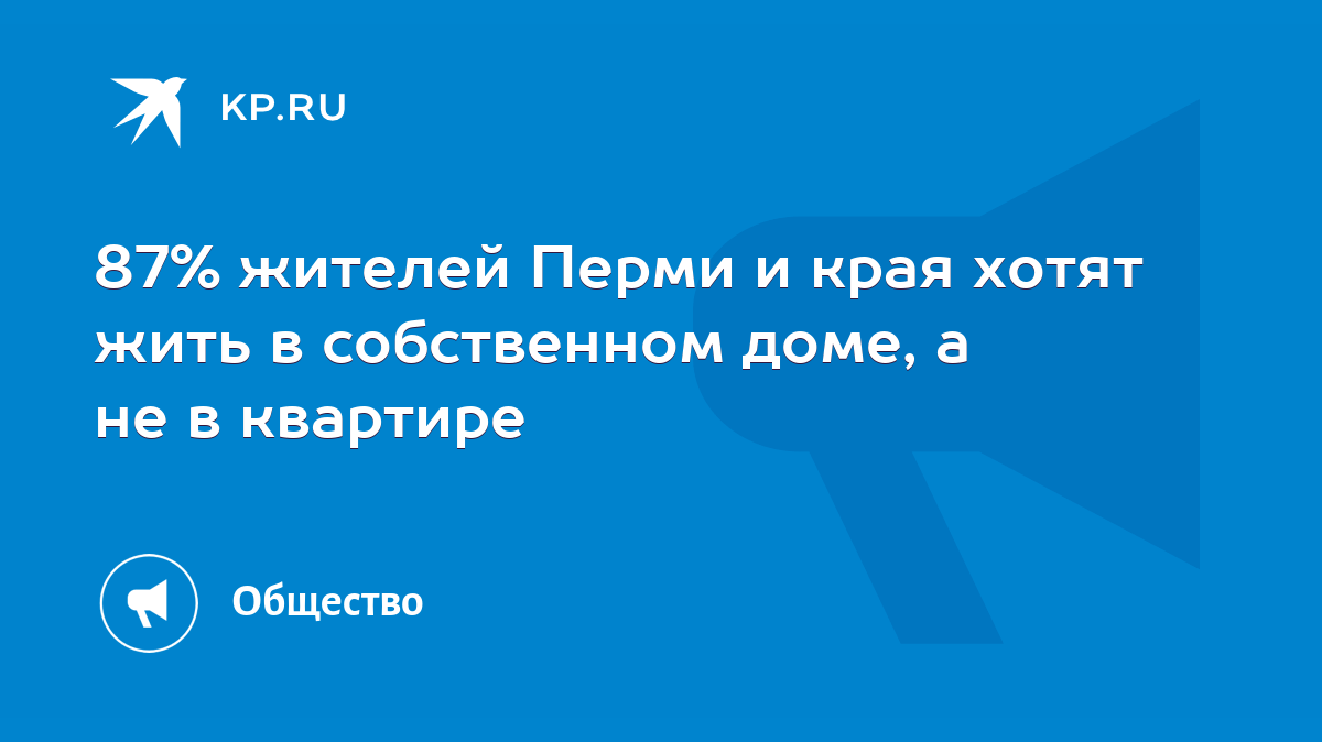 87% жителей Перми и края хотят жить в собственном доме, а не в квартире -  KP.RU