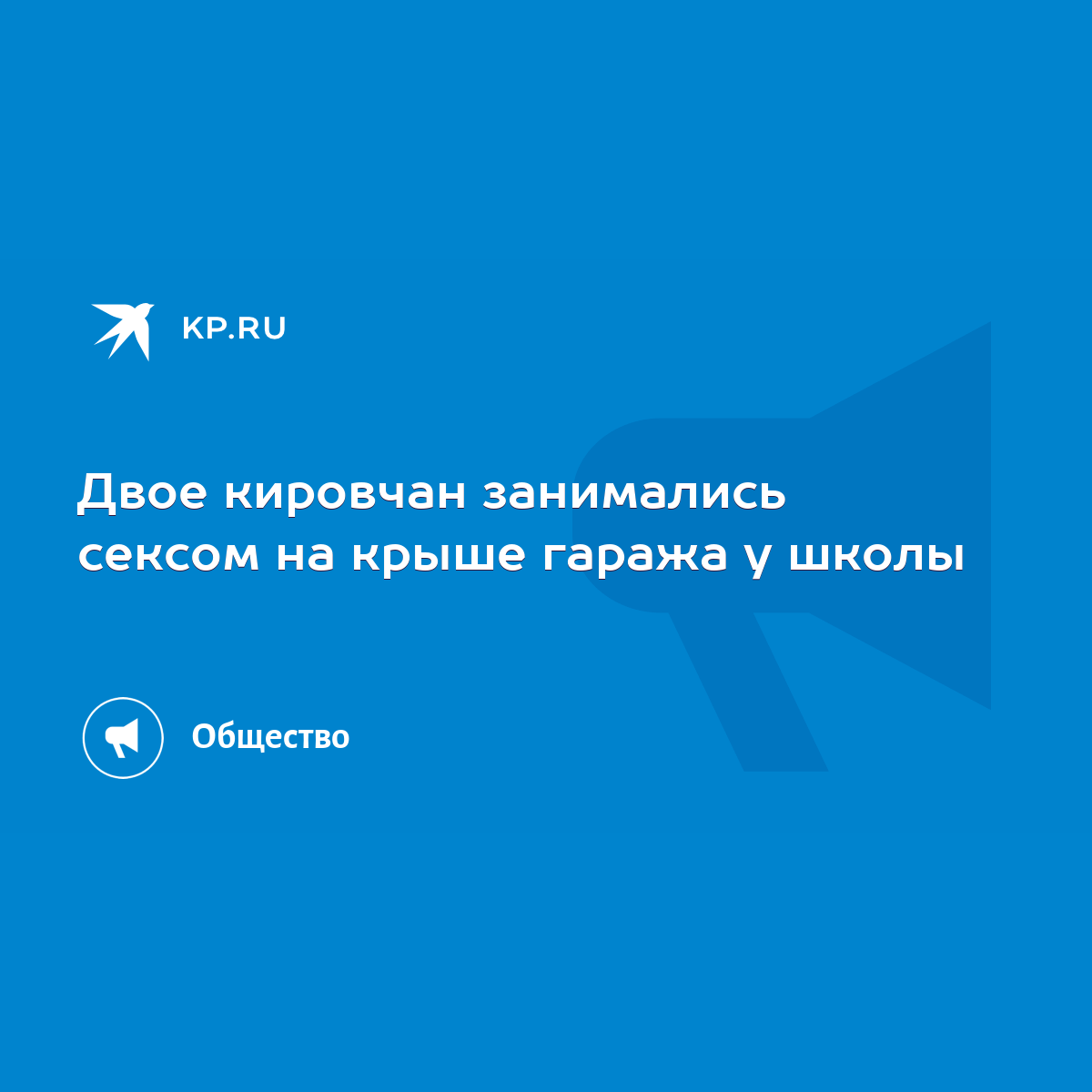 Двое кировчан занимались сексом на крыше гаража у школы - KP.RU