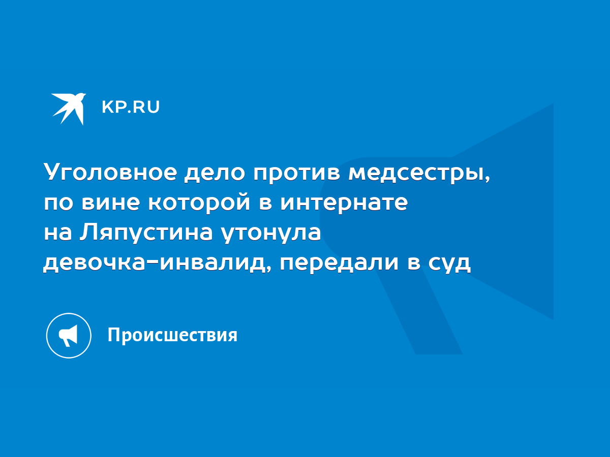 Уголовное дело против медсестры, по вине которой в интернате на Ляпустина  утонула девочка-инвалид, передали в суд - KP.RU