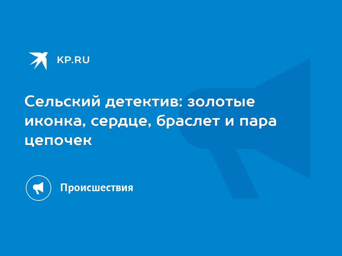 Сельский детектив: золотые иконка, сердце, браслет и пара цепочек - KP.RU