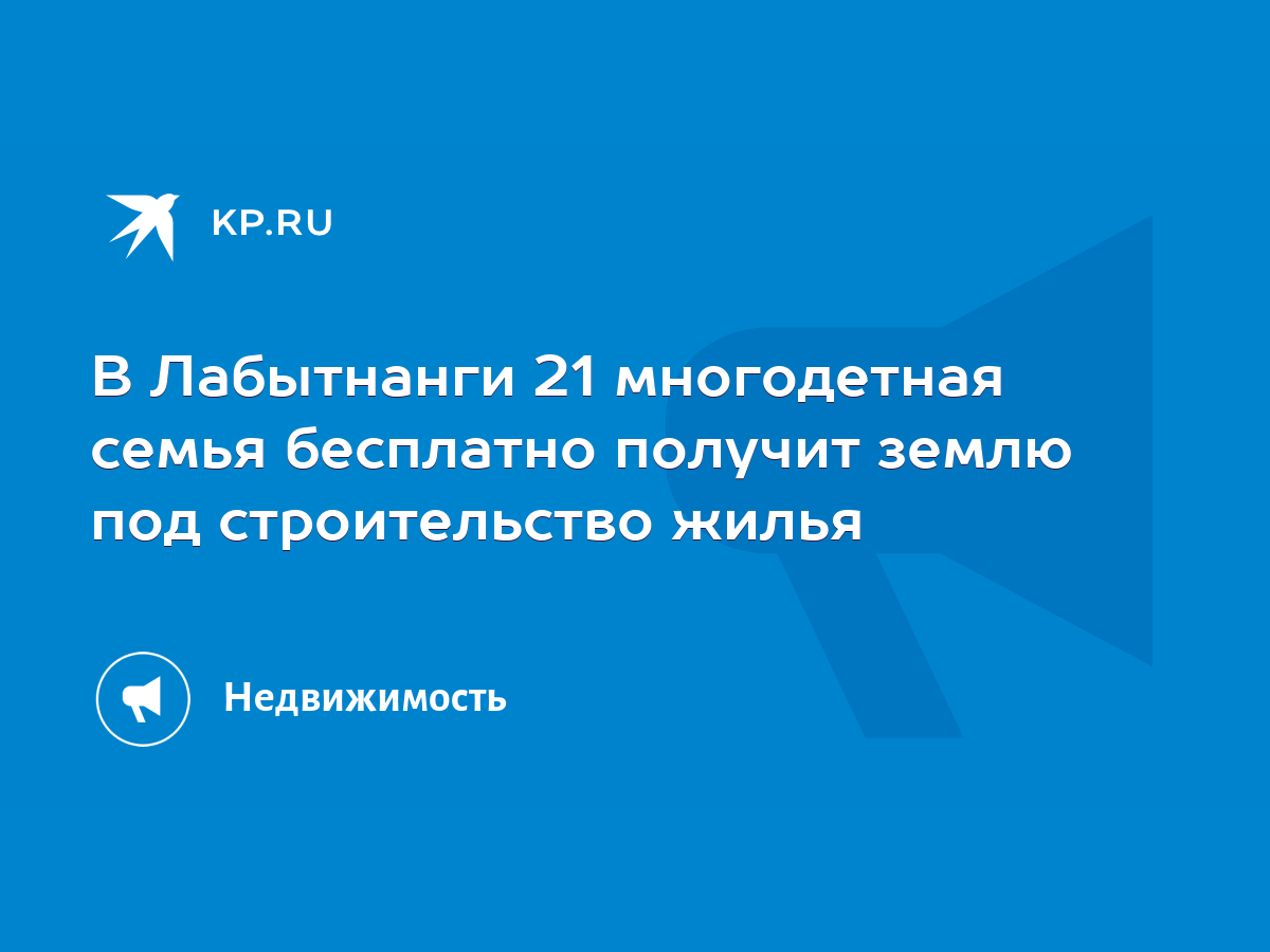 В Лабытнанги 21 многодетная семья бесплатно получит землю под строительство  жилья - KP.RU