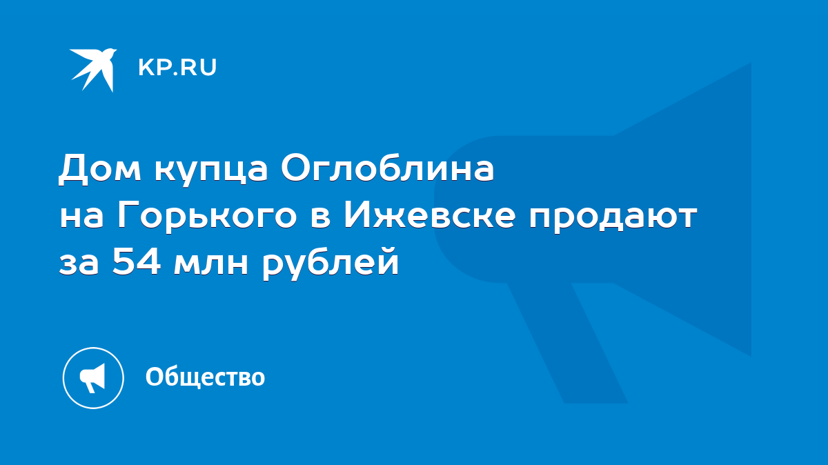 Дом купца Оглоблина на Горького в Ижевске продают за 54 млн рублей - KP.RU