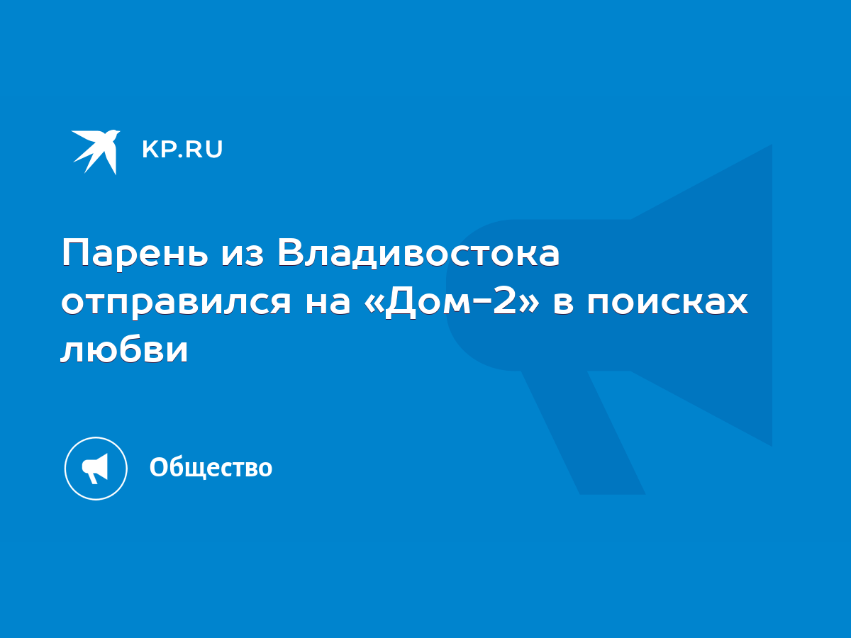 Парень из Владивостока отправился на «Дом-2» в поисках любви - KP.RU