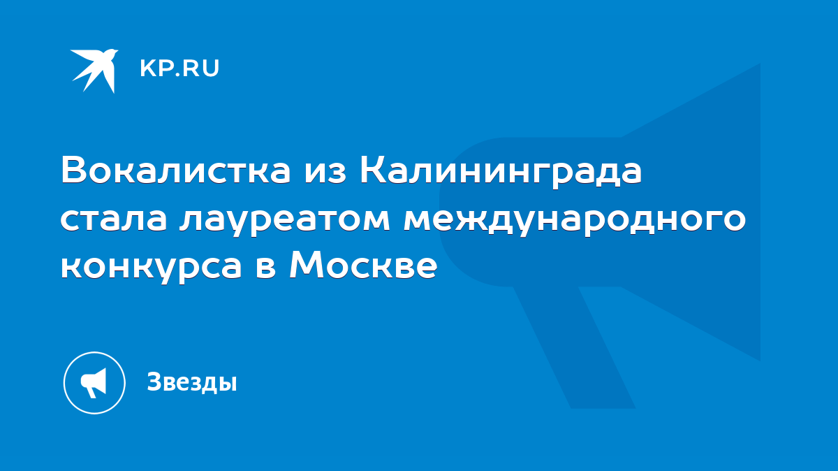 Вокалистка из Калининграда стала лауреатом международного конкурса в Москве  - KP.RU