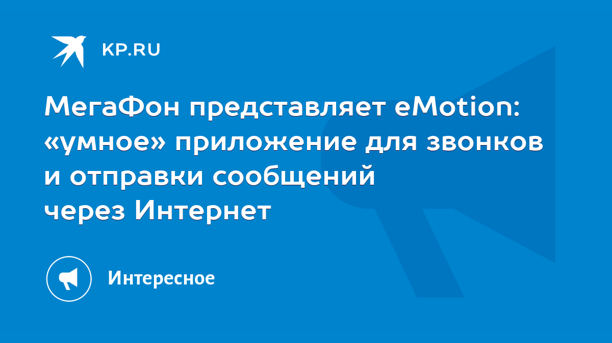 МегаФон представляет eMotion: «умное» приложение для звонков и отправки  сообщений через Интернет - KP.RU