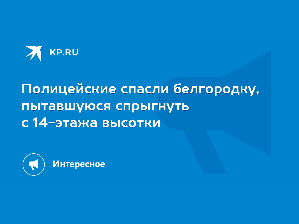 Полицейские спасли белгородку, пытавшуюся спрыгнуть с 14-этажа высотки -  KP.RU