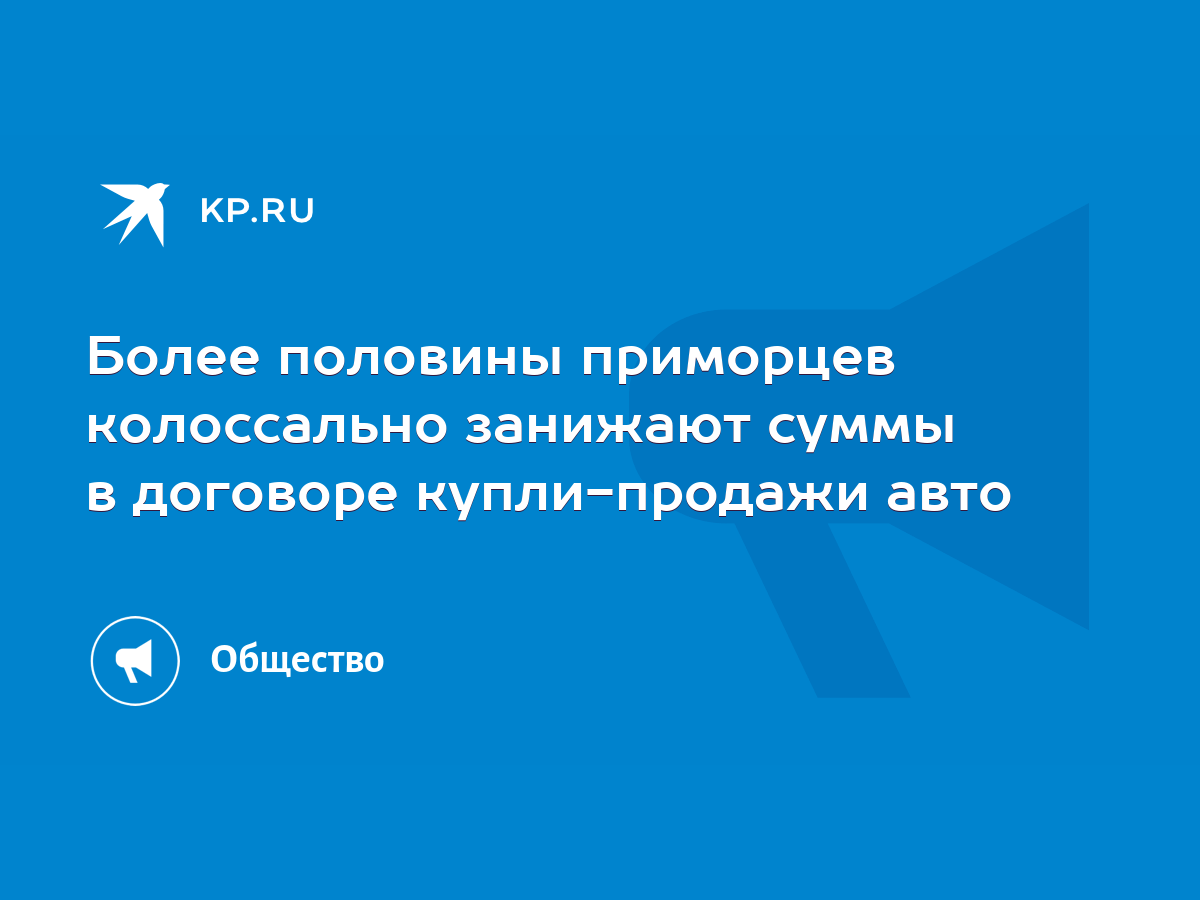 Более половины приморцев колоссально занижают суммы в договоре  купли-продажи авто - KP.RU