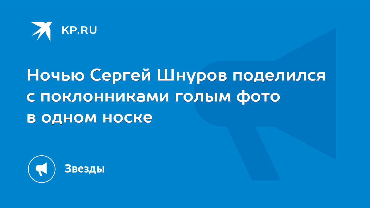 Ночью Сергей Шнуров поделился с поклонниками голым фото в одном носке -  KP.RU