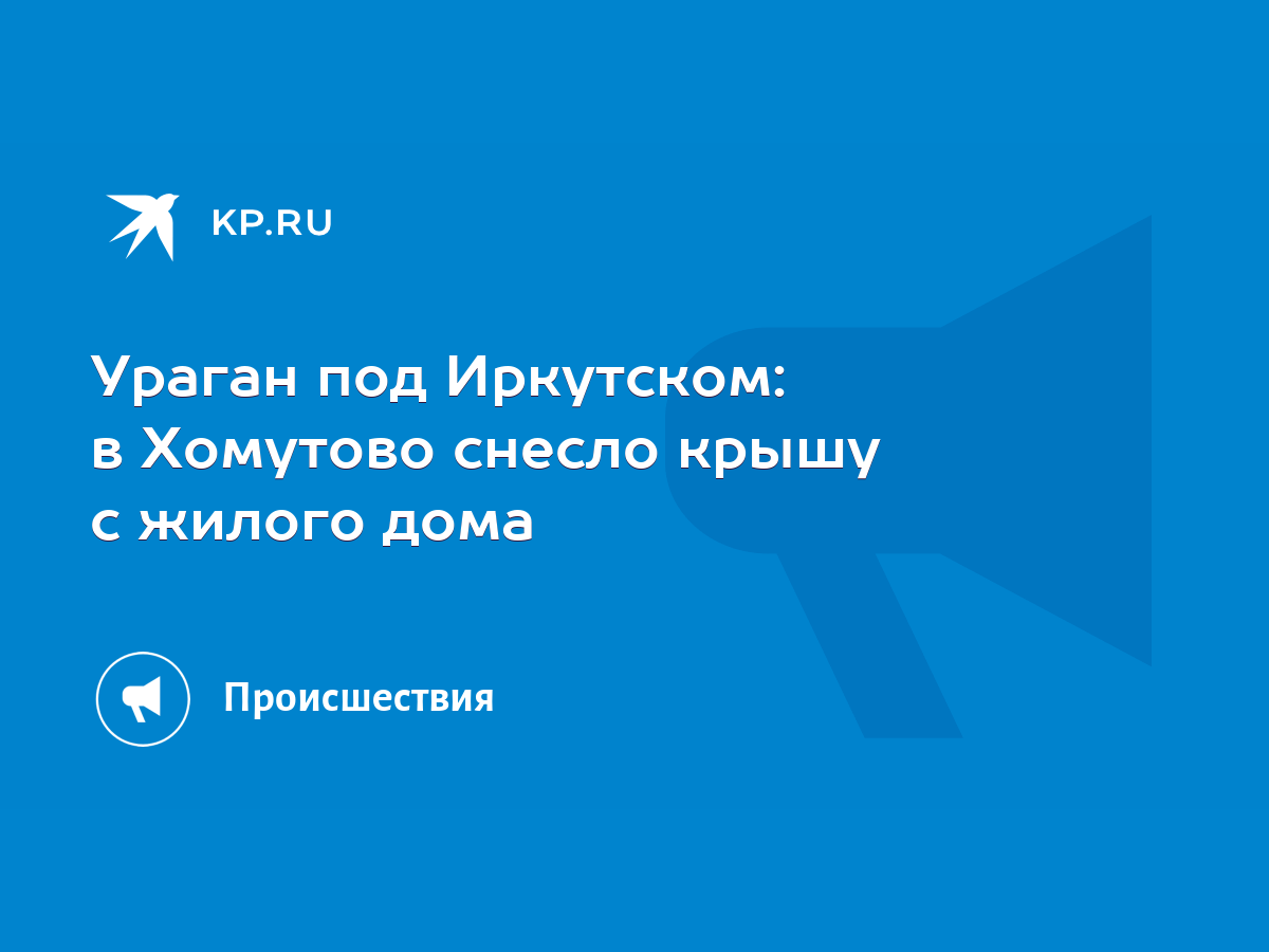 Ураган под Иркутском: в Хомутово снесло крышу с жилого дома - KP.RU