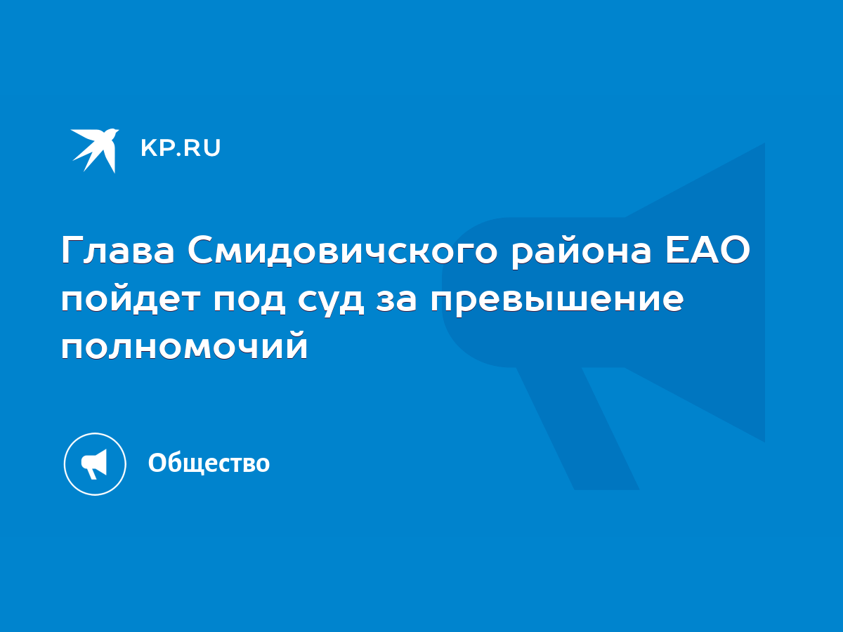 Глава Смидовичского района ЕАО пойдет под суд за превышение полномочий -  KP.RU