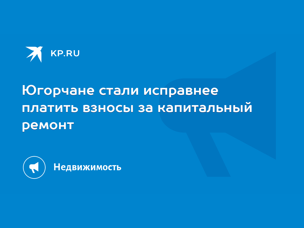 Югорчане стали исправнее платить взносы за капитальный ремонт - KP.RU