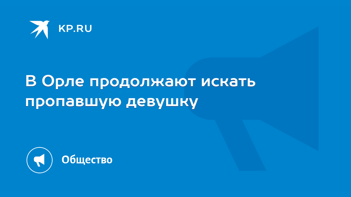 В Орле продолжают искать пропавшую девушку - KP.RU