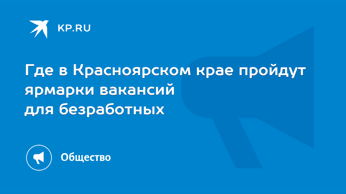 Где в Красноярском крае пройдут ярмарки вакансий для безработных - KP.RU