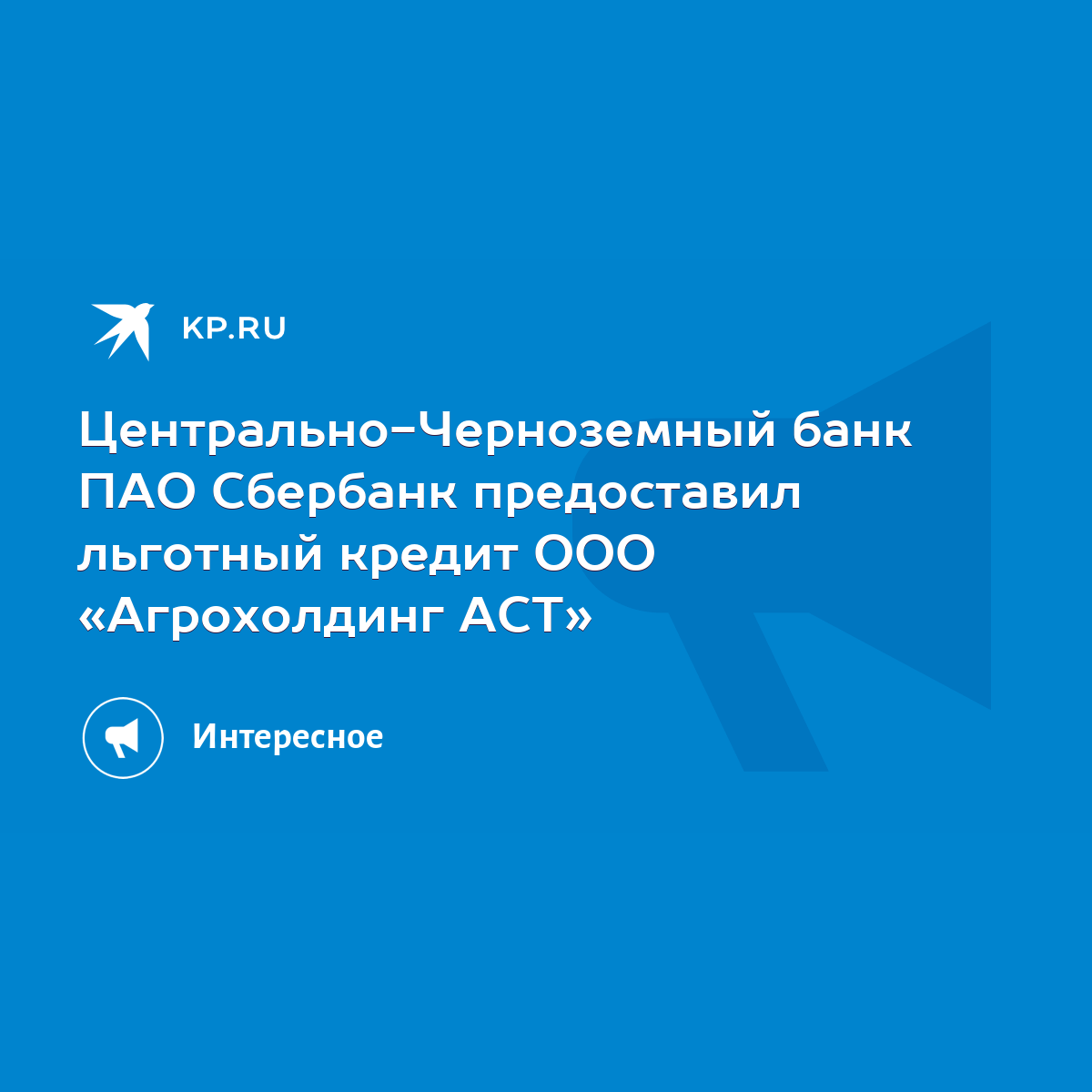 Центрально-Черноземный банк ПАО Сбербанк предоставил льготный кредит ООО  «Агрохолдинг АСТ» - KP.RU