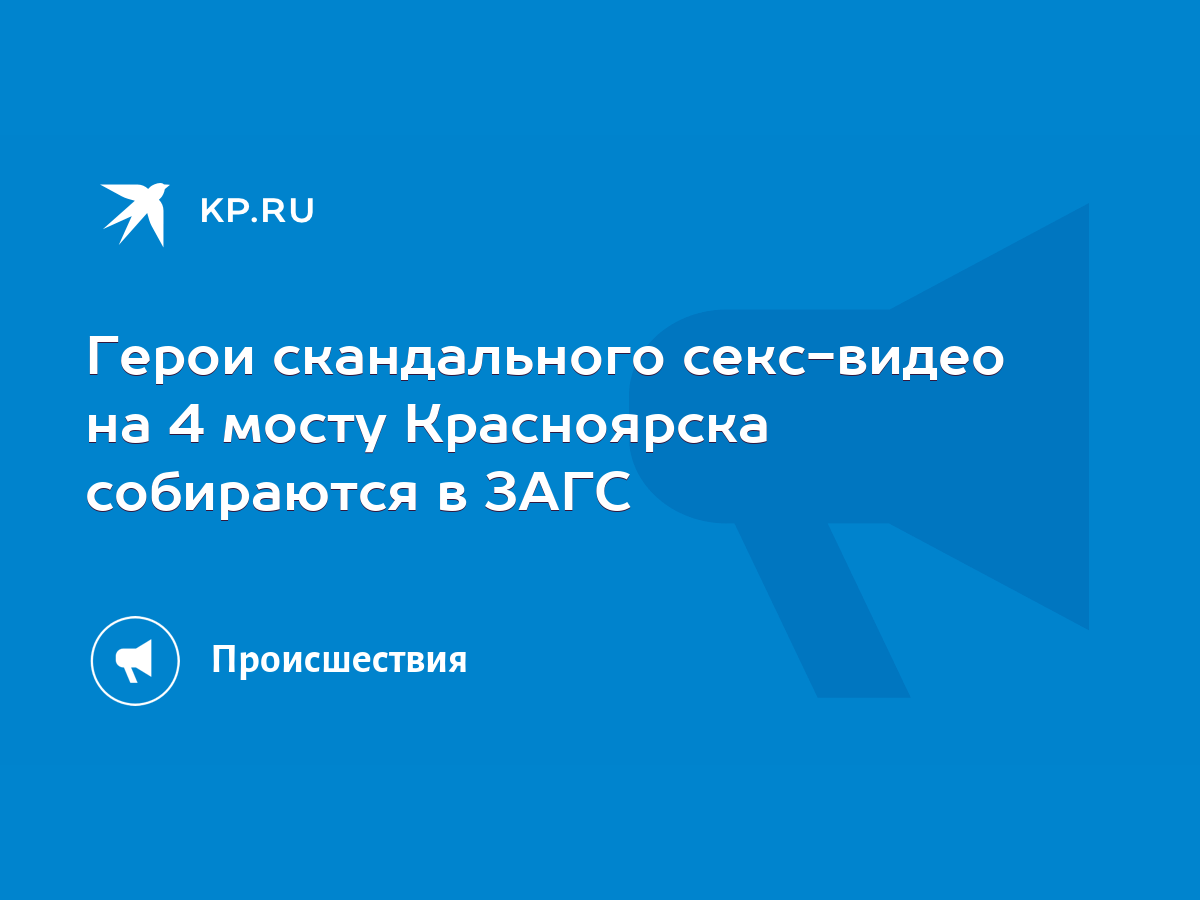 Герои скандального секс-видео на 4 мосту Красноярска собираются в ЗАГС -  KP.RU