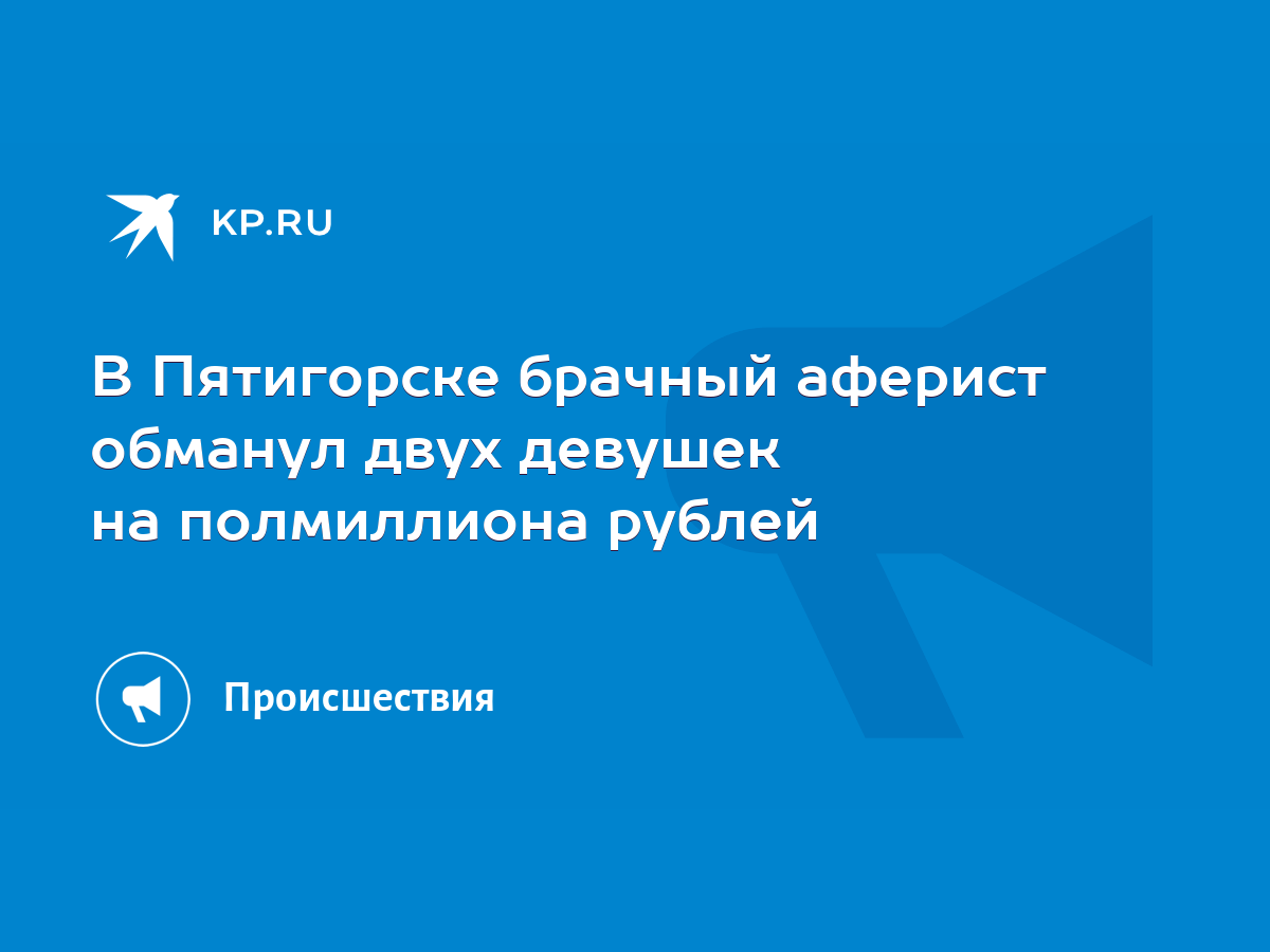 В Пятигорске брачный аферист обманул двух девушек на полмиллиона рублей -  KP.RU