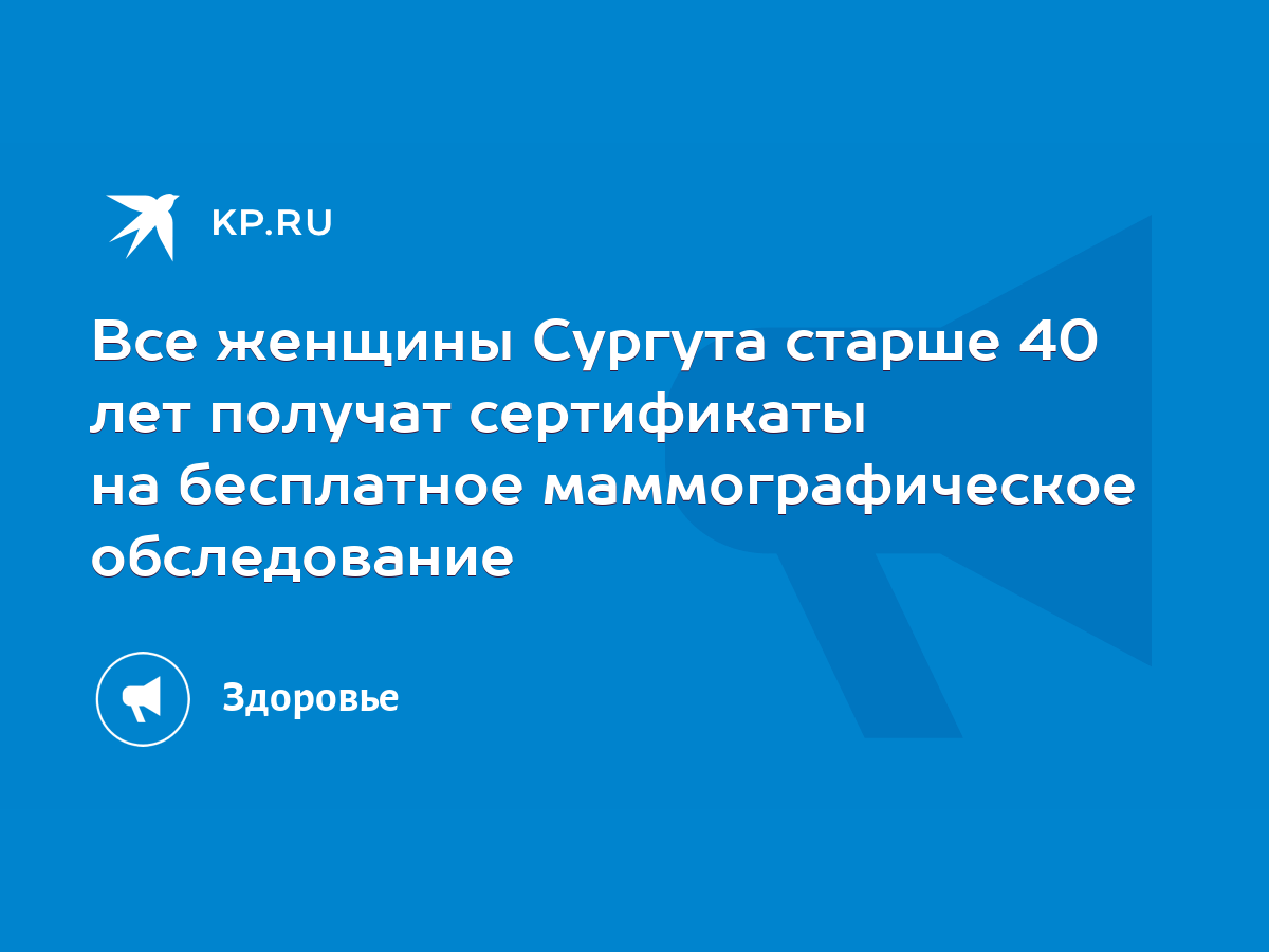 Все женщины Сургута старше 40 лет получат сертификаты на бесплатное  маммографическое обследование - KP.RU