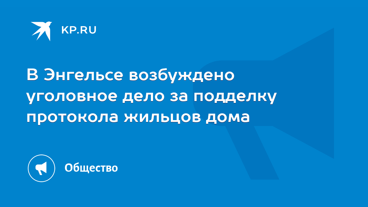 В Энгельсе возбуждено уголовное дело за подделку протокола жильцов дома -  KP.RU