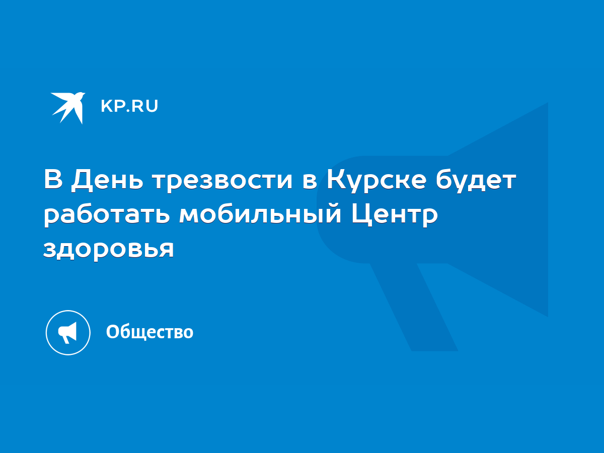 В День трезвости в Курске будет работать мобильный Центр здоровья - KP.RU