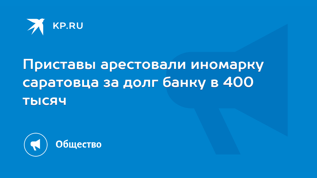 Приставы арестовали иномарку саратовца за долг банку в 400 тысяч - KP.RU